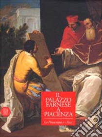 Palazzo Farnese a Piacenza. I fasti e la pinacoteca. Ediz. illustrata libro di Pronti S. (cur.)