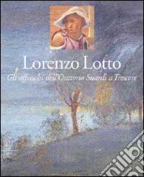 Lorenzo Lotto. Gli affreschi dell'Oratorio Suardi a Trescore. Ediz. illustrata libro di Cortesi Bosco Francesca