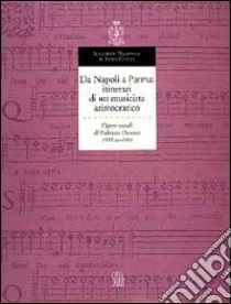 Da napoli a Parma: itinerari di un musicista aristocratico. Opere vocali di Fabrizio Dentice. Ediz. italiana e inglese libro di Fabris D. (cur.)