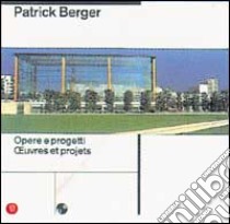 Patrick Berger. Opere; progetti. Ediz. italiana e francese libro di Lucan J. (cur.)