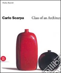 Carlo Scarpa. I vetri di un architetto. Ediz. inglese libro di Barovier Marino