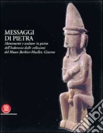 Messaggi di pietra. Monumenti e sculture in pietra dell'Indonesia dalle collezioni del Museo Barbier-Mueller. Ediz. illustrata libro