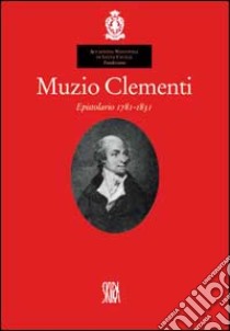 Muzio Clementi. Epistolario 1781-1831. Ediz. illustrata libro di Giazotto Remo