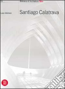 Santiago Calatrava. Works in progress. Ediz. italiana libro di Molinari Luca