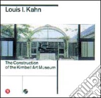 Louis I. Kahn. La costruzione del Kimbell Art Museum. Ediz. inglese libro di Bellinelli L. (cur.)