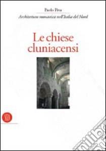 Chiese cluniacensi. Architettura monastica nell'Italia del nord. Ediz. illustrata libro di Piva Paolo