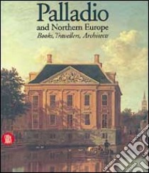 Palladio and northern Europe. Ediz. illustrata libro