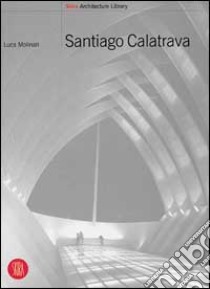 Calatrava Santiago. Ediz. inglese libro di Molinari Luca