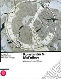 Konstantin S. Mel'nikov e la costruzione di Mosca. Ediz. illustrata libro di Fosso M. (cur.); Meriggi M. (cur.)