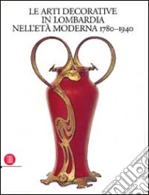 Le Arti decorative in Lombardia nell'età moderna (1780-1940). Vol. 2 libro