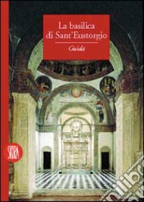 Basilica di S. Eustorgio. Ediz. illustrata libro