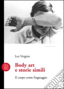 Body art e storie simili. Il corpo come linguaggio. Ediz. illustrata libro di Vergine Lea