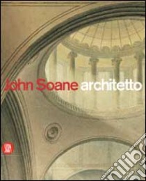 John Soane architetto 1753-1837. Ediz. illustrata libro di Richardson M. (cur.); Stevens M. (cur.); Burns H. (cur.)