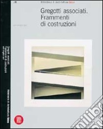 Frammenti di costruzioni. Ediz. italiana e inglese libro di Gregotti Associati (cur.)