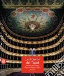 Le marche dei teatri. Ascoli Piceno e Macerata. Ancona e Pesaro. Edizione bilingue libro di Buscarino Maurizio