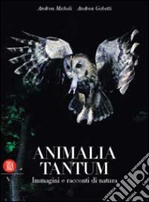 Animalia tantum. Ediz. illustrata libro di Micheli Andrea - Gobetti Andrea