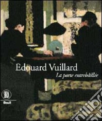 Édouard Vuillard. La porte entrebâillée.. Ediz. illustrata libro di Monery J.P. (cur.); Zutter J. (cur.)