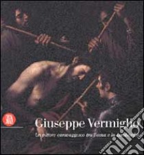 Giuseppe Vermiglio. Un pittore caravaggesco tra Roma e la Lombardia. Ediz. illustrata libro di Pescarmona D. (cur.)