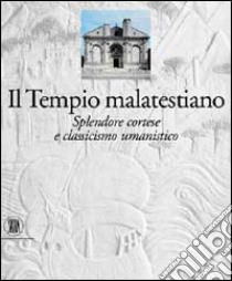 Tempio malatestiano. Splendore cortese e classicismo umanistico libro di Pasini P. Giorgio