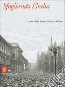 Sfogliando l'Italia. 75 anni di stampa estera a Milano. Ediz. illustrata libro