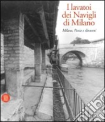 I lavatoi dei navigli di Milano, Pavia e dintorni libro di Nicolini Toni