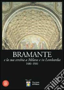 Bramante e la sua cerchia a Milano e in Lombardia 1480-1500 libro