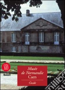 Musée de Normandie. Guide du Musée de Normandie, France. Ediz. illustrata libro di Marin J. Y. (cur.)