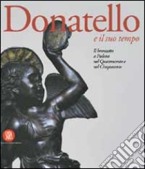 Donatello e il suo tempo. Il Bronzetto a Padova nel Quattrocento e nel Cinquecento. Ediz. illustrata libro