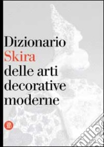 Dizionario Skira delle arti decorative moderne 1851-1942 libro di Terraroli Valerio