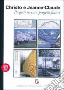 Christo e Jeanne-Claude. Progetti recenti, progetti futuri libro di Parmesani Loredana