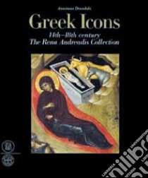 Greek icons 14/th-18/th century. The Rena Andreadis Collection. Ediz. illustrata libro di Drandaki Anastasia