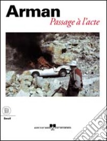 Arman. Passage a l'acte. Ediz. francese libro