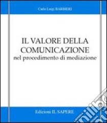 Il valore della comunicazione nel procedimento di mediazione libro di Barbieri Carlo L.