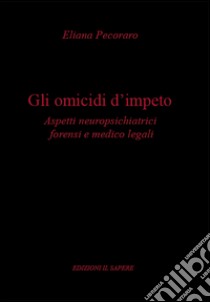 Gli omicidi d'impeto. Aspetti neuropsichiatrici forensi e medico legali libro di Pecoraro Eliana