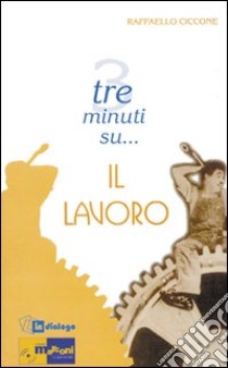 Tre minuti su... il lavoro libro di Ciccone Raffaello