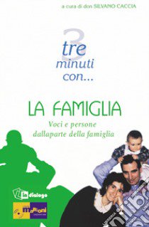 Tre minuti con... la famiglia. Voci e persone dalla parte della famiglia libro di Caccia S. (cur.)