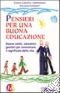 Pensieri per una buona educazione. Essere adulti, educatori, genitori per comunicare il significato della vita libro di Azione Cattolica ambrosiana (cur.)