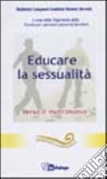 Educare la sessualità. Verso il matrimonio libro di Belletti Francesco; Caspani Pierpaolo; Gaslini Stefano; Segreteria della scuola operatori pastorali famil. (cur.)