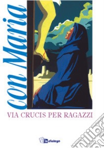 Con Maria. Via crucis per ragazzi libro di Fondazione diocesana per gli oratori milanesi (cur.)