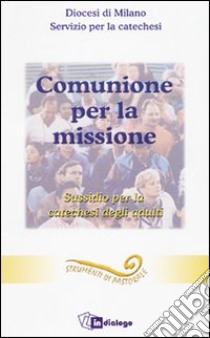 Comunione per la missione. Sussidio per la catechesi degli adulti libro di Diocesi di Milano. Servizio per la catechesi (cur.)