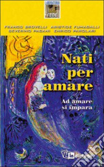 Nati per amare. Ad amare si impara libro di Brovelli Franco; Fumagalli Aristide; Pagani Severino