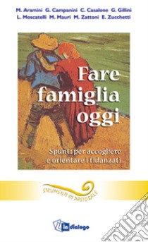 Fare famiglia oggi. Spunti per accogliere e orientare i fidanzati libro