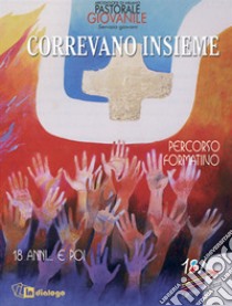 Correvano insieme. Percorso formativo. 18 anni ... e poi libro di Pastorale giovanile diocesi di Milano (cur.)