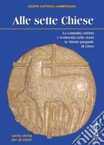 Alle sette Chiese. La comunità celebra e testimonia nella storia la vittoria pasquale di Cristo libro di Azione Cattolica ambrosiana (cur.)