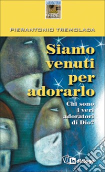 Siamo venuti per adorarlo. Chi sono i veri adoratori di Dio? libro di Tremolada Pierantonio