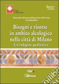 Bisogni e risorse in ambito alcologico nella città di Milano. Un'indagine qualitativa libro di Caritas ambrosiana (cur.)