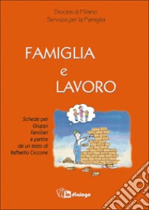 Famiglia e lavoro. Schede per gruppi famigliari libro di Diocesi di Milano. Servizio per la famiglia (cur.)