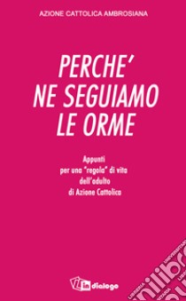 Perché ne seguiamo le orme libro di Azione Cattolica ambrosiana (cur.)