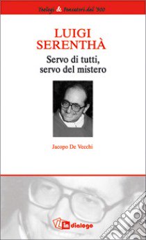 Luigi Serenthà. Servo di tutti, servo del mistero libro di De Vecchi Jacopo