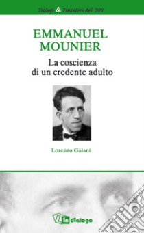 Emmanuel Mounier. La coscienza di un credente adulto libro di Gaiani Lorenzo